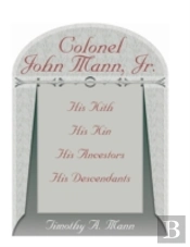 Colonel John Mann, Jr., His Kith, His Kin, His Ancestors, His Descendants, Revised Edition