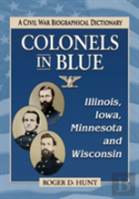 Colonels In Blue--Illinois, Iowa, Minnesota And Wisconsin