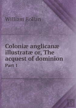 Bertrand.pt - Coloniae Anglicanae Illustratae Or, The Acquest Of Dominion Part 1