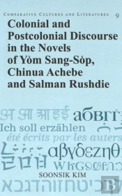 Colonial And Postcolonial Discourse In The Novels Of Yom Sang-Sop, Chinua Achebe And Salman Rushdie