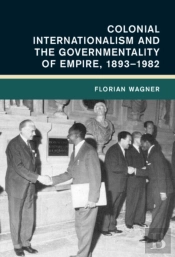 Colonial Internationalism And The Governmentality Of Empire, 1893â€“1982