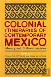 Colonial Itineraries Of Contemporary Mexico