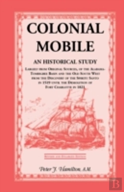Bertrand.pt - Colonial Mobile: An Historical Study, Largely From Original Sources, Of The Alabama-Tombigbee Basin And The Old South West From The Dis