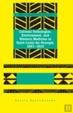 Bertrand.pt - Colonial Pathologies, Environment, And Western Medicine In Saint-Louis-Du-Senegal, 1867-1920