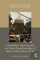 Colonialism, Uprising And The Urban Transformation Of Nineteenth-Century Delhi