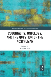 Coloniality, Ontology, And The Question Of The Posthuman