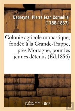 Bertrand.pt - Colonie Agricole Monastique, Fondee A La Grande-Trappe, Pres Mortagne, Orne