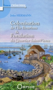 Colonisation De L'Île Bourbon Et Fondation Du Quartier Saint-Pierre