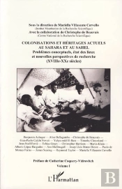 Colonisations Et Héritages Actuels Au Sahara Et Au Sahel Tome 1 ; Problèmes Conceptuels, État Des Lieux Et Nouvelles Perspectives De Recherche (Xviii Xx Siècles)