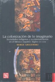 Colonizacion De Lo Imaginario. La.Sociedades Indigenas Y Occidentalizacion En Mexico Español.S.Xvi.Xviii
