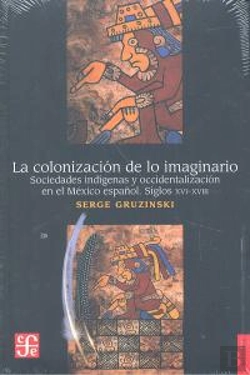 Bertrand.pt - Colonizacion De Lo Imaginario. La.Sociedades Indigenas Y Occidentalizacion En Mexico Español.S.Xvi.Xviii