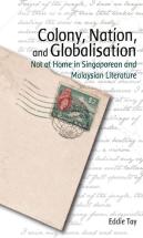 Colony, Nation, And Globalisation Â€“ Not At Home In Singaporean And Malaysian Literature