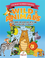 Color By Number For Kids. Wild Animals Activity Book For Older Kids With Land And Sea Creatures To Identify. Challenging Mental Boosters For Better Focus At School