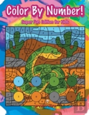 Color By Number! Super Fun Edition For Kids