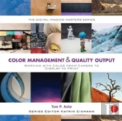 Color Management & Quality Output: Working With Color From Camera To Display To Print
