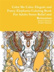 Color Me Calm: Elegant And Fancy Elephants Coloring Book For Adults Stress Relief And Relaxation