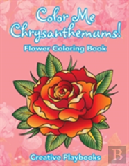 Color Me Chrysanthemums! Flower Coloring Book