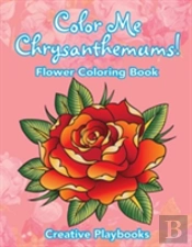 Color Me Chrysanthemums! Flower Coloring Book