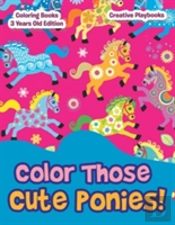 Color Those Cute Ponies! Coloring Books 3 Years Old Edition