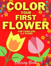 Color Your First Flower - Coloring Book For Toddlers 2-4 Years