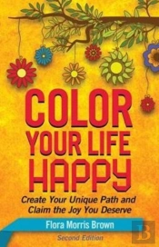 Color Your Life Happy: Create Your Unique Path And Claim The Joy You Deserve