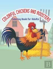 Colorful Chickens & Roosters Coloring Book For Adults