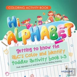 Bertrand.pt - Coloring Activity Book. Hi Alphabet! Getting To Know The Abc'S Color And Identify Toddler Activity Book 1-3. Prek Alphabet A-Z And Dot To Dot For Writing Training