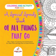 Coloring And Activity For Kids. A Special Speedy Book Of All Things That Go. 100+ Pages Of Coloring And Activity Book For Older Kids With Big How To Draw Pictures