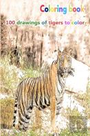 Coloring Book 100 Drawings Of Tigers To Color
