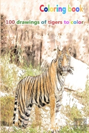 Coloring Book 100 Drawings Of Tigers To Color