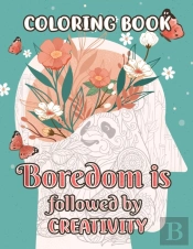Coloring Book - Boredom Is Followed By Creativity