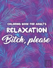 Coloring Book For Adults Relaxation Bitch, Please