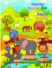 Coloring Book For Kids With Happy Animals - Amazing Coloring Book With Circus Animals, Farm Animals And Woodland Animals Great Gift For Children.