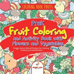 Bertrand.pt - Coloring Book Fruits. Prek Fruit Coloring And Activity Book With Flowers And Vegetables. Tummy-Licious Natural Produce For Coloring, Drawing And Identification