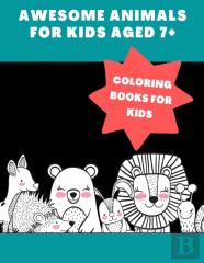 Coloring Books For Kids Awesome Animals For Kids Aged 7+
