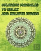 Coloring Mandalas To Relax And Relieve Stress