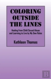 Coloring Outside The Lines: Healing From Child Sexual Abuse And Learning To Live By My Own Rules