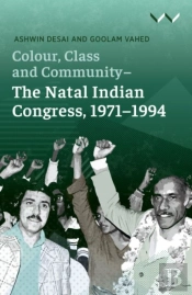 Colour, Class And Community - The Natal Indian Congress, 1971-1994