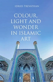 Colour, Light And Wonder In Islamic Art