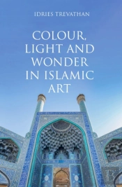 Colour, Light And Wonder In Islamic Art