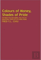 Colours Of Money, Shades Of Pride Â€“ Historicities And Moral Politics In Industrial Conflicts In Hong Kong