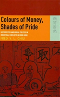 Bertrand.pt - Colours Of Money, Shades Of Pride Â€“ Historicities And Moral Politics In Industrial Conflicts In Hong Kong