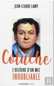 Coluche : L'Histoire D'Un Mec Inoubliable