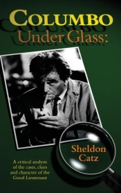 Columbo Under Glass - A Critical Analysis Of The Cases, Clues And Character Of The Good Lieutenant (Hardback)