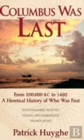 Columbus Was Last: From 200,000 B.C. To 1492, A Heretical History Of Who Was First.