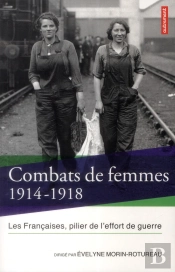 Combats De Femmes 1914-1918 ; Les Françaises, Pilier De L'Effort De Guerre