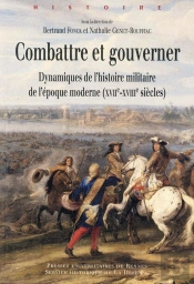 Combattre Et Gouverner ; Dynamique De L'Histoire Militaire De L'Époque Moderne (Xvii-Xviiie Siècles)