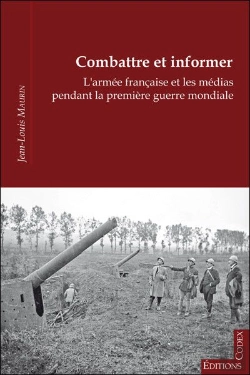 Bertrand.pt - Combattre Et Informer : L'Armée Française Et Les Médias Pendant La 1ère Guerre Mondiale