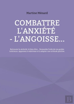 Bertrand.pt - Combattre L'Anxiété - L'Angoisse... : Retrouvez La Sérénité, Le Bien-Être... Demandez L'Aide De Vos Guides Intérieurs. Apprenez À Relativiser Et À Adopter Une Attitude Positive.