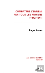 Combattre L'Ennemi Par Tous Les Moyens (1942-1944) Tome 3